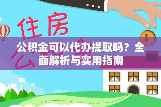 宿迁公积金可以代办提取吗？全面解析与实用指南