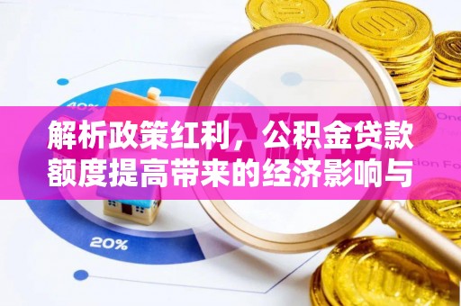 宿迁解析政策红利，公积金贷款额度提高带来的经济影响与生活改变