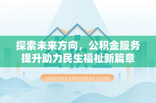 宿迁探索未来方向，公积金服务提升助力民生福祉新篇章