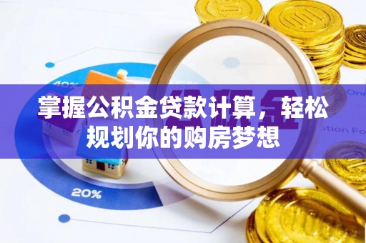 宿迁掌握公积金贷款计算，轻松规划你的购房梦想