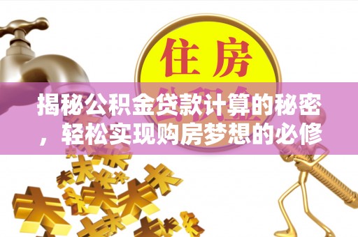 宿迁揭秘公积金贷款计算的秘密，轻松实现购房梦想的必修课