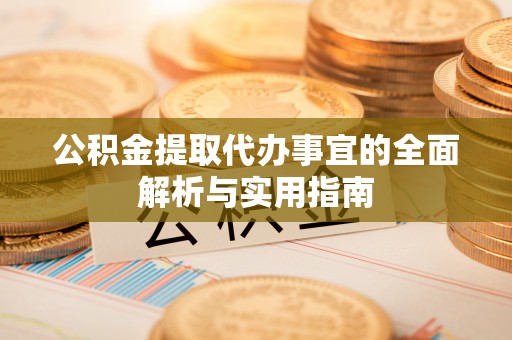 宿迁公积金提取代办事宜的全面解析与实用指南