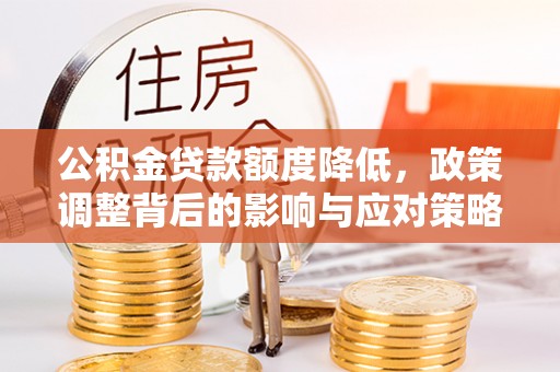 宿迁公积金贷款额度降低，政策调整背后的影响与应对策略