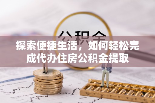 宿迁探索便捷生活，如何轻松完成代办住房公积金提取