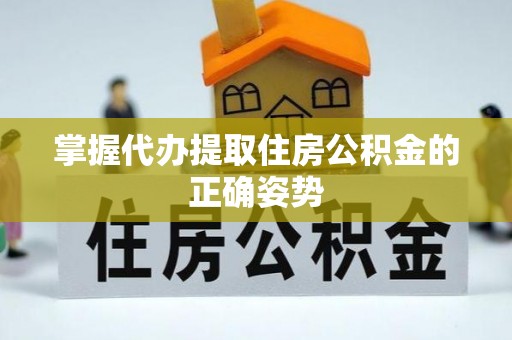 宿迁掌握代办提取住房公积金的正确姿势