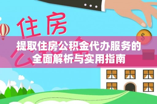 宿迁提取住房公积金代办服务的全面解析与实用指南