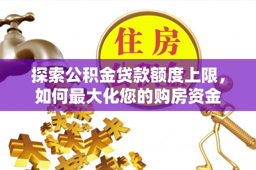宿迁探索公积金贷款额度上限，如何最大化您的购房资金