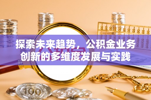 宿迁探索未来趋势，公积金业务创新的多维度发展与实践