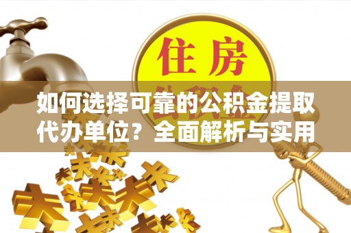 宿迁如何选择可靠的公积金提取代办单位？全面解析与实用建议