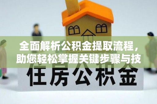 宿迁全面解析公积金提取流程，助您轻松掌握关键步骤与技巧