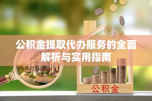 宿迁公积金提取代办服务的全面解析与实用指南