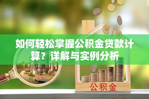 宿迁如何轻松掌握公积金贷款计算？详解与实例分析