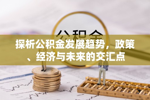 宿迁探析公积金发展趋势，政策、经济与未来的交汇点
