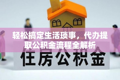 宿迁轻松搞定生活琐事，代办提取公积金流程全解析