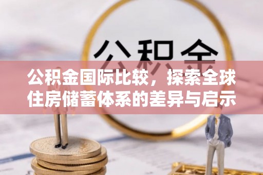 宿迁公积金国际比较，探索全球住房储蓄体系的差异与启示