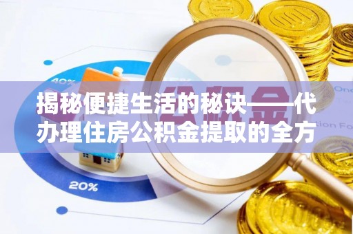 宿迁揭秘便捷生活的秘诀——代办理住房公积金提取的全方位指南